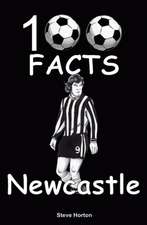 Horton, S: Newcastle United - 100 Facts