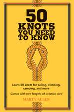 50 Knots You Need to Know: Learn 50 knots for sailing, climbing, camping, and more