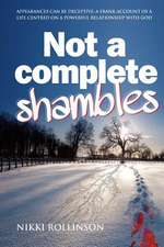 Not a Complete Shambles: A Frank Account of a Life Centred on a Personal Relationship with God