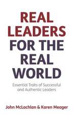 Real Leaders for the Real World - Essential Traits of Successful and Authentic Leaders