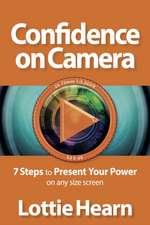 Confidence on Camera - 7 Steps to Present Your Power on Any Size Screen: The Voice Behind Music's Greatest Stars