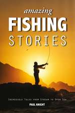 Amazing Fishing Stories – Incredible Tales from Stream to Open Sea