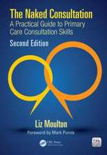 The Naked Consultation: A Practical Guide to Primary Care Consultation Skills, Second Edition