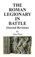 The Roman Legionary in Battle (Revised and Enlarged)