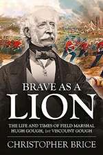 Brave as a Lion: The Life and Times of Field Marshal Hugh Gough, 1st Viscount Gough