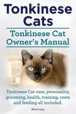 Tonkinese Cats. Tonkinese Cat Owner's Manual. Tonkinese Cat Care, Personality, Grooming, Health, Training, Costs and Feeding All Included.