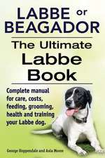 Labbe or Beagador. the Ultimate Labbe Book. Complete Manual for Care, Costs, Feeding, Grooming, Health and Training Your Labbe Dog.