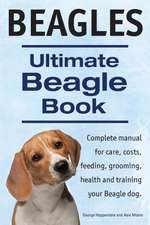 Beagles. Ultimate Beagle Book. Beagle Complete Manual for Care, Costs, Feeding, Grooming, Health and Training.: A Beginners Guide.