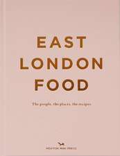 East London Food (Second Edition): The people, the places, the recipes