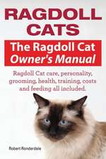 Ragdoll Cats. the Ragdoll Cat Owners Manual. Ragdoll Cat Care, Personality, Grooming, Health, Training, Costs and Feeding All Included.