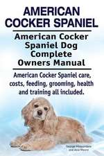 American Cocker Spaniel. American Cocker Spaniel Dog Complete Owners Manual. American Cocker Spaniel Care, Costs, Feeding, Grooming, Health and Traini