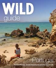 Wild Guide Portugal: Hidden Places, Great Adventures & the Good Life