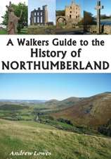 Lowe, A: A Walkers Guide to the History of Northumberland