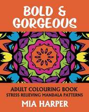 Bold & Gorgeous: Adult Colouring Book, Stress Relieving Mandala Patterns