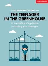 The Teenager In The Greenhouse: A psychologist's guide to parenting your teenager