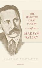 The Selected Lyric Poetry Of Maksym Rylsky