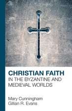 Christian Faith in the Byzantine and Medieval Worlds