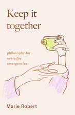 Keep It Together: philosophy for everyday emergencies