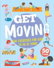 Get Moving: 50 Fun Exercises for Kids to Do At Home