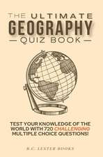 The Ultimate Geography Quiz Book: Test Your Knowledge Of The World With 720 Challenging Multiple Choice Questions! A Great Gift For Kids And Adults.