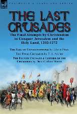 The Last Crusades: the Final Attempts by Christendom to Conquer Jerusalem and the Holy Land, 1202-1272-The Fall of Constantinople by Edwi