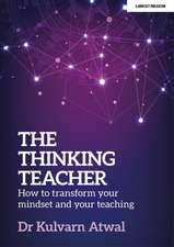 The Thinking Teacher: How to Transform Your Mindset and Your Teaching