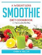 A Weight Loss Smoothie Diet Cookbook: A 7-Day Smoothie Diet Plan