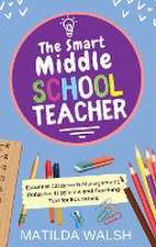 Smart Middle School Teacher - Essential Classroom Management, Behavior, Discipline and Teaching Tips for Educators