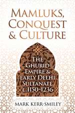 Mamluks, Conquest and Culture: The Ghurid Empire and Early Delhi Sultanate c.1150–1236