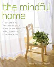 The Mindful Home: The Secrets to Making Your Home a Place of Harmony, Beauty, Wisdom and True Happiness