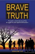Brave Truth: Powerful Untold Stories of the Struggle for Post-Apartheid Freedom