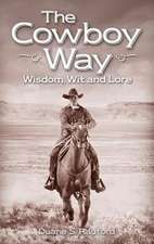 Cowboy Way, The: Wisdom, Wit and Lore