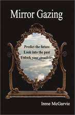 Mirror Gazing: Predict the Future, Look Into the Past, Unlock Your Creativity