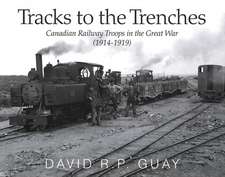 Tracks to the Trenches: Canadian Railway Troops in the Great War (1914-1918)