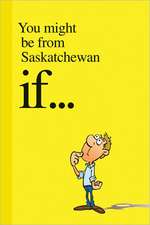 You Might be from Saskatchewan If ...