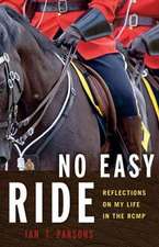 No Easy Ride: Reflections on My Life in the RCMP