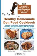 The Healthy Homemade Dog Food Cookbook: Over 60 Beg-Worthy Quick and Easy Dog Treat Recipes