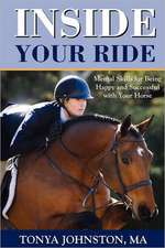 Inside Your Ride: Mental Skills for Being Happy and Successful with Your Horse