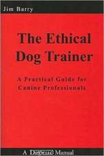 The Ethical Dog Trainer: A Practical Guide for Canine Professionals