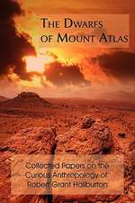 The Dwarfs of Mount Atlas: Collected Papers on the Curious Anthropology of Robert Grant Haliburton