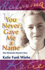 You Never Gave Me a Name: One Mennonite Woman's Story