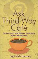 Ask Third Way Cafe: 50 Common and Quirky Questions about Mennonites