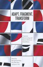 Adapt, Fragment, Transform: Corporate Restructuring and System Reform in South Korea