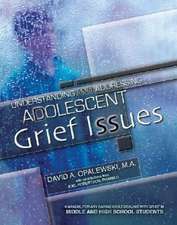 Understanding and Addressing Adolescent Grief Issues: A Manual for Any Caring Adult Dealing with Grief in Middle and High School Students