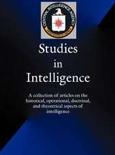 Studies in Intelligence: A Collection of Articles on the Historical, Operational, Doctrinal, and Theoretical Aspects of Intelligence