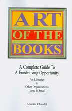 Art of the Books a Complete Guide to a Fundraising Project for Libraries & Other Organizations