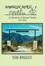 Wranglin' Notes, a Chronicle of Eatons' Ranch 1879-2010