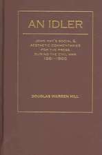 An Idler: John Hay's Social and Aesthetic Commentaries for the Press During the Civil War, 1861 - 1865