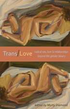 Trans/Love: Radical Sex, Love & Relationships Beyond the Gender Binary