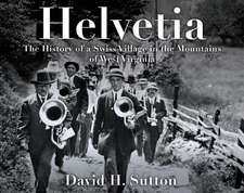 Helvetia: The History of a Swiss Village in the Mountains of West Virginia